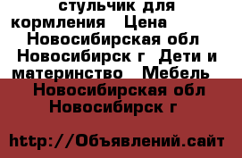 стульчик для кормления › Цена ­ 5 000 - Новосибирская обл., Новосибирск г. Дети и материнство » Мебель   . Новосибирская обл.,Новосибирск г.